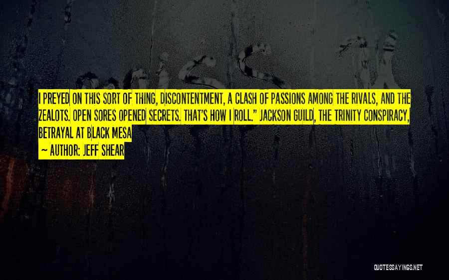 Jeff Shear Quotes: I Preyed On This Sort Of Thing, Discontentment, A Clash Of Passions Among The Rivals, And The Zealots. Open Sores