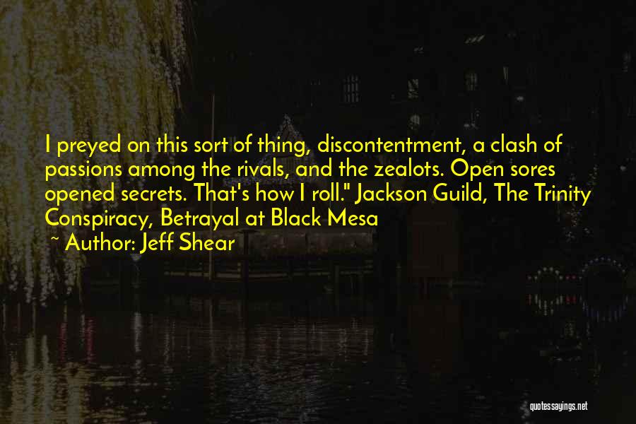 Jeff Shear Quotes: I Preyed On This Sort Of Thing, Discontentment, A Clash Of Passions Among The Rivals, And The Zealots. Open Sores