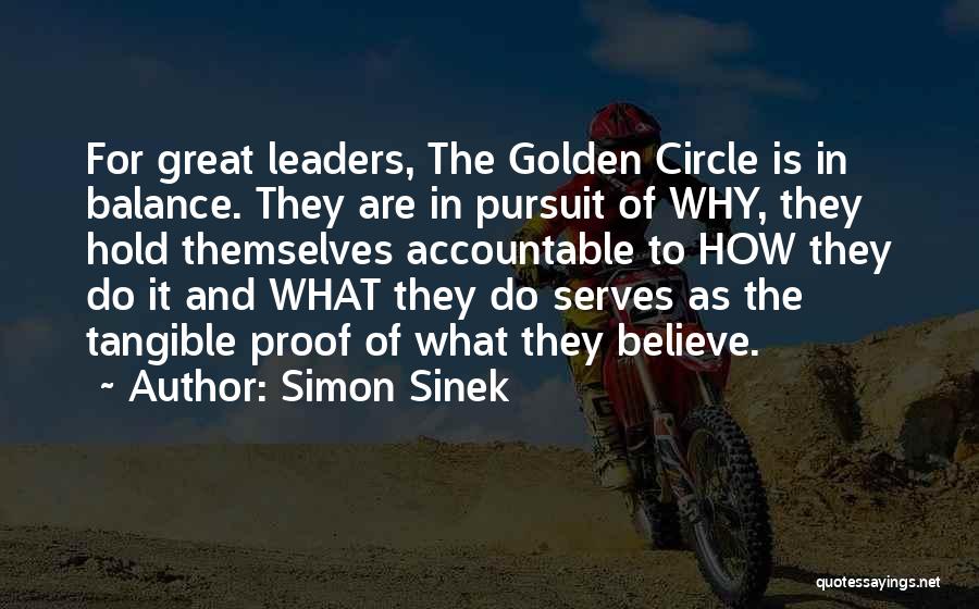Simon Sinek Quotes: For Great Leaders, The Golden Circle Is In Balance. They Are In Pursuit Of Why, They Hold Themselves Accountable To