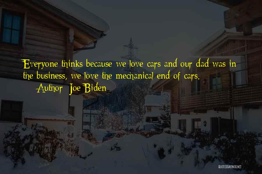 Joe Biden Quotes: Everyone Thinks Because We Love Cars And Our Dad Was In The Business, We Love The Mechanical End Of Cars.