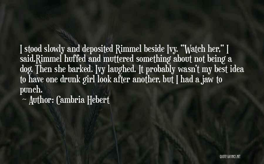 Cambria Hebert Quotes: I Stood Slowly And Deposited Rimmel Beside Ivy. Watch Her, I Said.rimmel Huffed And Muttered Something About Not Being A