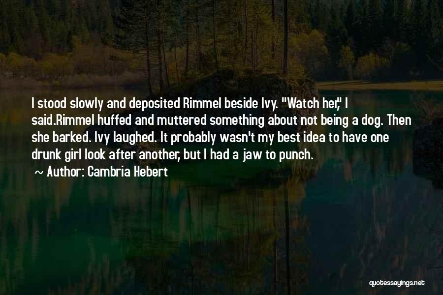 Cambria Hebert Quotes: I Stood Slowly And Deposited Rimmel Beside Ivy. Watch Her, I Said.rimmel Huffed And Muttered Something About Not Being A
