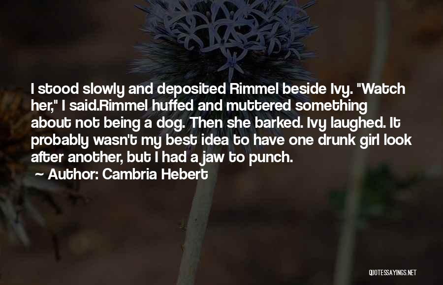 Cambria Hebert Quotes: I Stood Slowly And Deposited Rimmel Beside Ivy. Watch Her, I Said.rimmel Huffed And Muttered Something About Not Being A