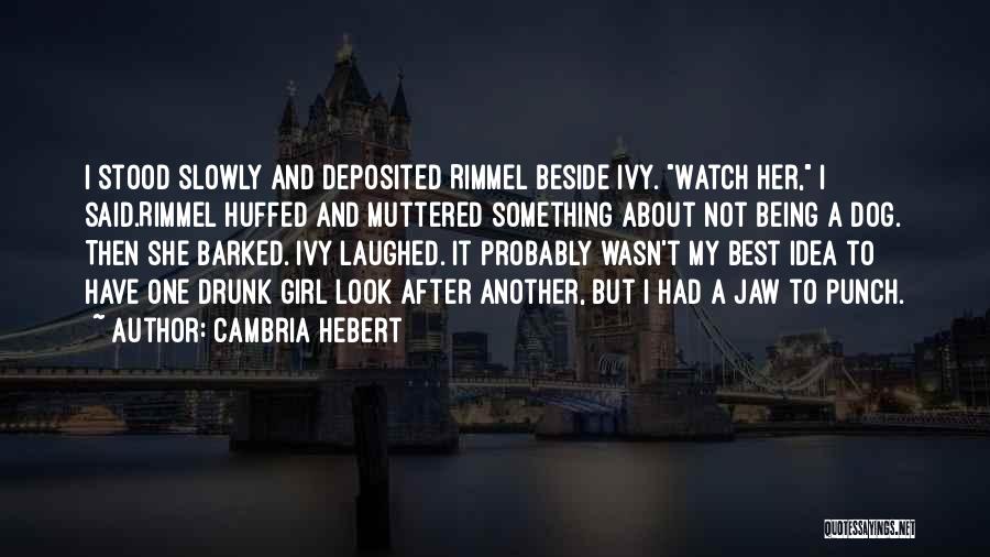Cambria Hebert Quotes: I Stood Slowly And Deposited Rimmel Beside Ivy. Watch Her, I Said.rimmel Huffed And Muttered Something About Not Being A