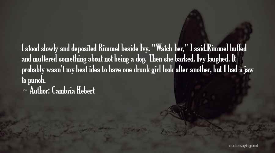 Cambria Hebert Quotes: I Stood Slowly And Deposited Rimmel Beside Ivy. Watch Her, I Said.rimmel Huffed And Muttered Something About Not Being A
