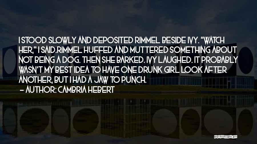Cambria Hebert Quotes: I Stood Slowly And Deposited Rimmel Beside Ivy. Watch Her, I Said.rimmel Huffed And Muttered Something About Not Being A