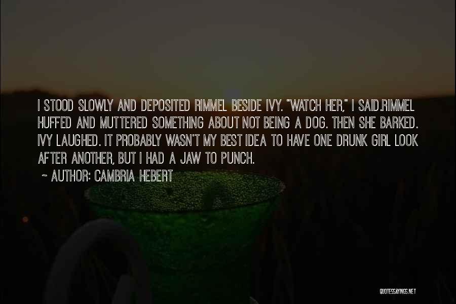 Cambria Hebert Quotes: I Stood Slowly And Deposited Rimmel Beside Ivy. Watch Her, I Said.rimmel Huffed And Muttered Something About Not Being A