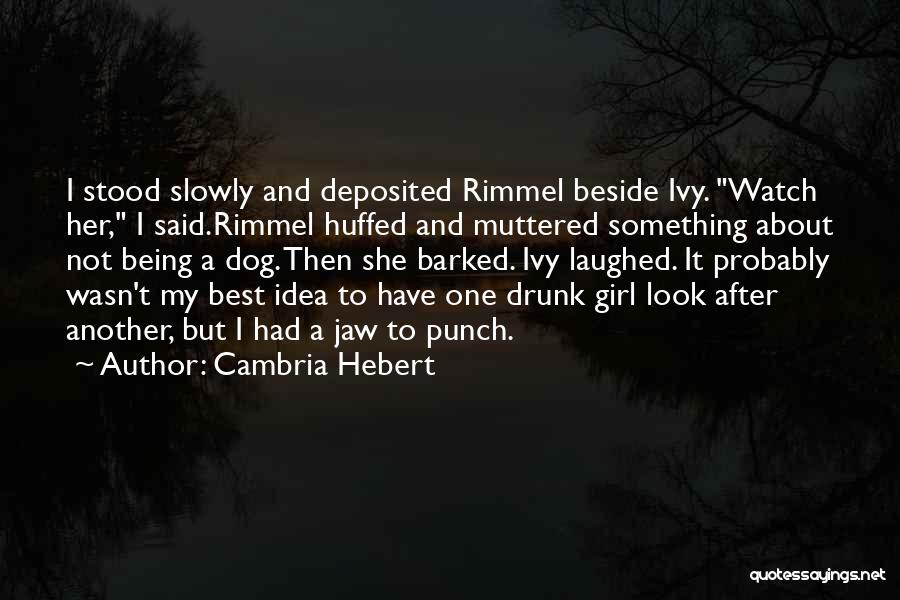 Cambria Hebert Quotes: I Stood Slowly And Deposited Rimmel Beside Ivy. Watch Her, I Said.rimmel Huffed And Muttered Something About Not Being A