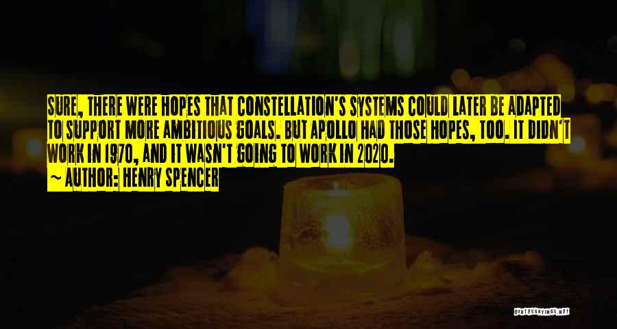 Henry Spencer Quotes: Sure, There Were Hopes That Constellation's Systems Could Later Be Adapted To Support More Ambitious Goals. But Apollo Had Those