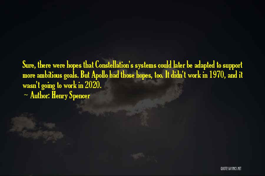 Henry Spencer Quotes: Sure, There Were Hopes That Constellation's Systems Could Later Be Adapted To Support More Ambitious Goals. But Apollo Had Those