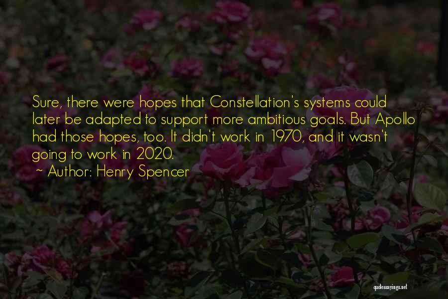 Henry Spencer Quotes: Sure, There Were Hopes That Constellation's Systems Could Later Be Adapted To Support More Ambitious Goals. But Apollo Had Those
