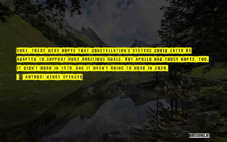 Henry Spencer Quotes: Sure, There Were Hopes That Constellation's Systems Could Later Be Adapted To Support More Ambitious Goals. But Apollo Had Those