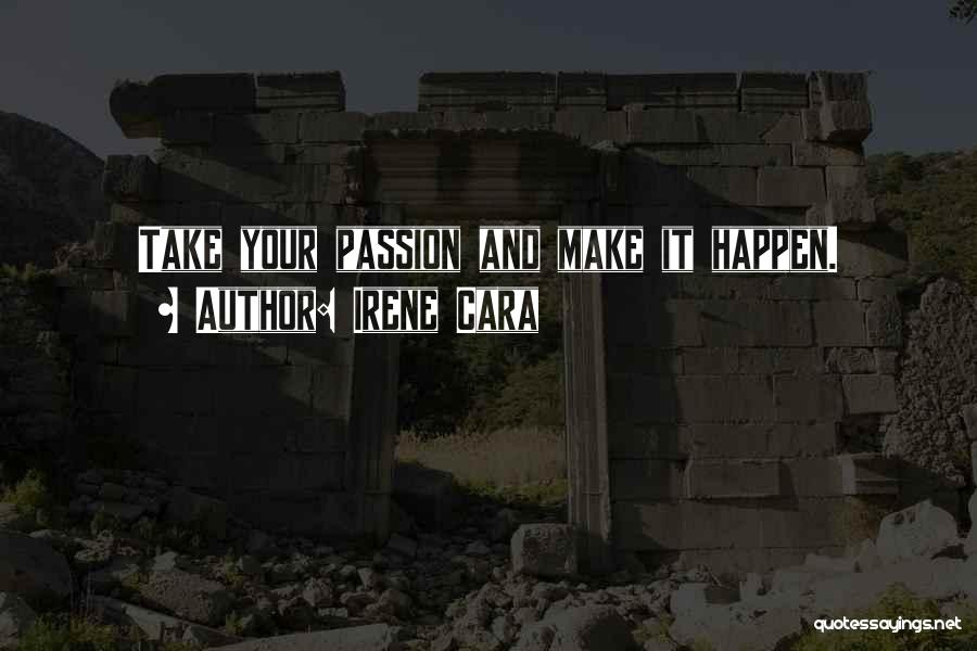 Irene Cara Quotes: Take Your Passion And Make It Happen.