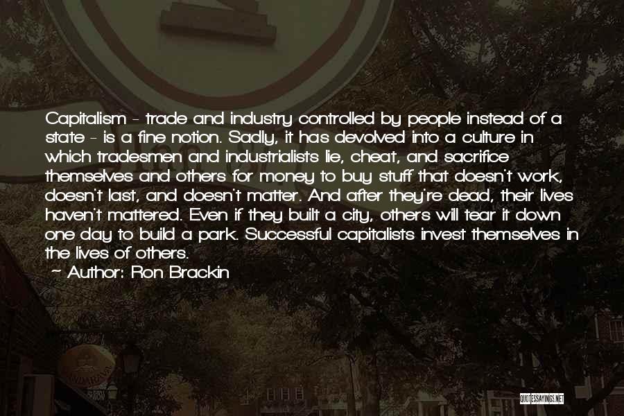 Ron Brackin Quotes: Capitalism - Trade And Industry Controlled By People Instead Of A State - Is A Fine Notion. Sadly, It Has