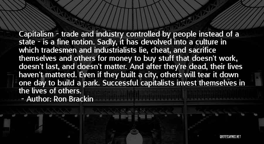 Ron Brackin Quotes: Capitalism - Trade And Industry Controlled By People Instead Of A State - Is A Fine Notion. Sadly, It Has