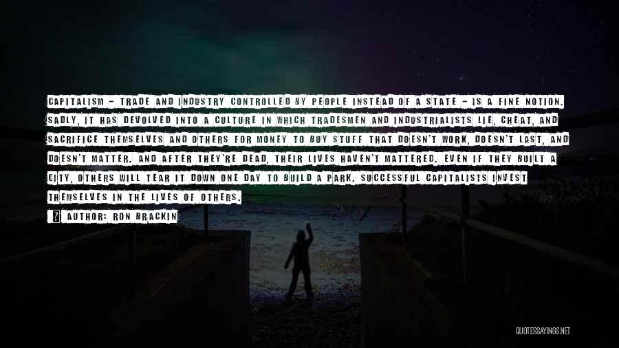 Ron Brackin Quotes: Capitalism - Trade And Industry Controlled By People Instead Of A State - Is A Fine Notion. Sadly, It Has