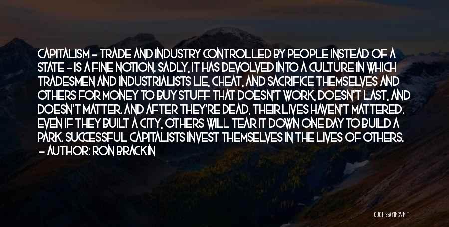 Ron Brackin Quotes: Capitalism - Trade And Industry Controlled By People Instead Of A State - Is A Fine Notion. Sadly, It Has