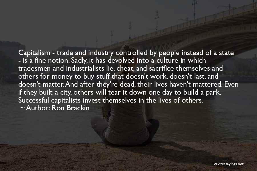 Ron Brackin Quotes: Capitalism - Trade And Industry Controlled By People Instead Of A State - Is A Fine Notion. Sadly, It Has