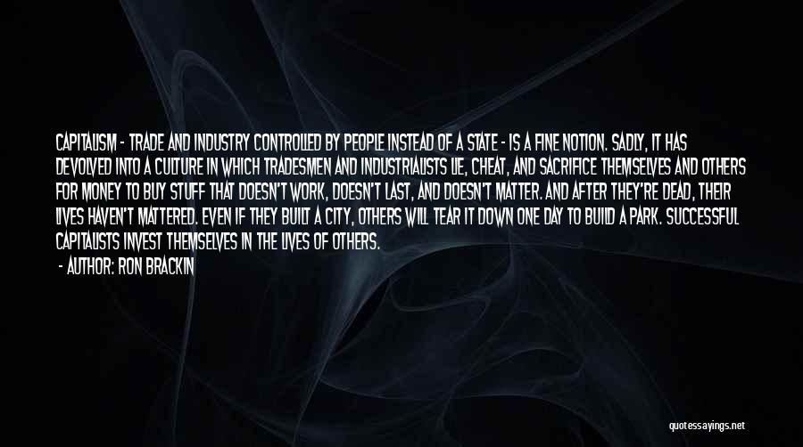 Ron Brackin Quotes: Capitalism - Trade And Industry Controlled By People Instead Of A State - Is A Fine Notion. Sadly, It Has
