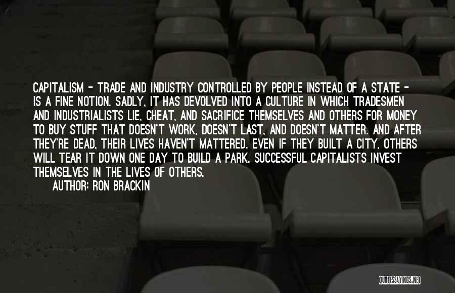 Ron Brackin Quotes: Capitalism - Trade And Industry Controlled By People Instead Of A State - Is A Fine Notion. Sadly, It Has