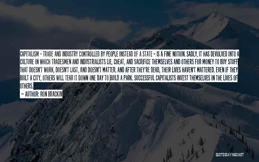 Ron Brackin Quotes: Capitalism - Trade And Industry Controlled By People Instead Of A State - Is A Fine Notion. Sadly, It Has