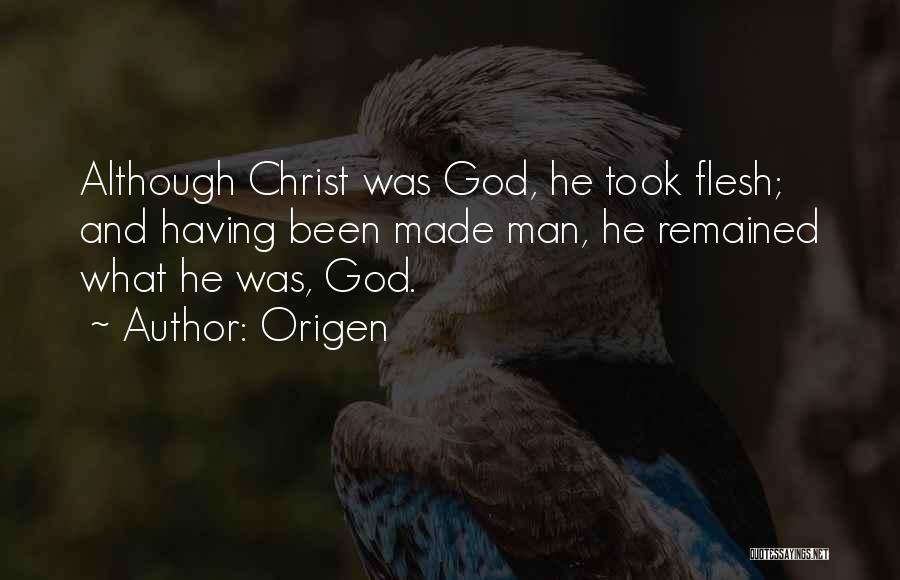 Origen Quotes: Although Christ Was God, He Took Flesh; And Having Been Made Man, He Remained What He Was, God.