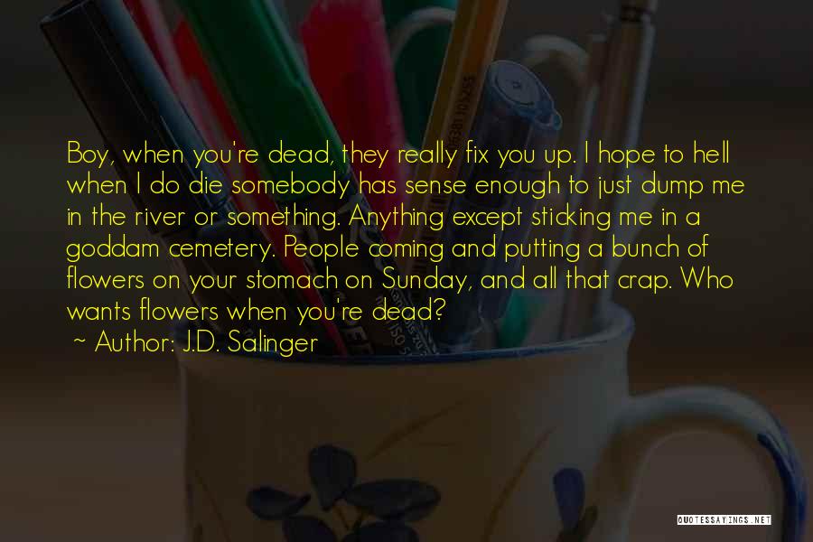 J.D. Salinger Quotes: Boy, When You're Dead, They Really Fix You Up. I Hope To Hell When I Do Die Somebody Has Sense