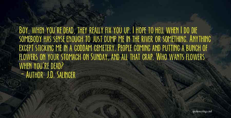 J.D. Salinger Quotes: Boy, When You're Dead, They Really Fix You Up. I Hope To Hell When I Do Die Somebody Has Sense