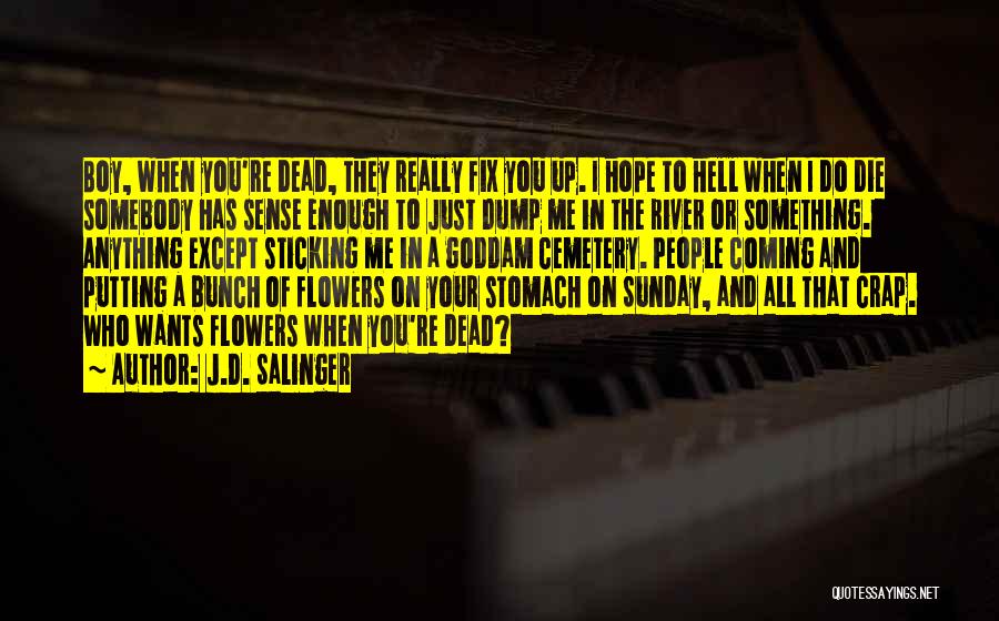 J.D. Salinger Quotes: Boy, When You're Dead, They Really Fix You Up. I Hope To Hell When I Do Die Somebody Has Sense