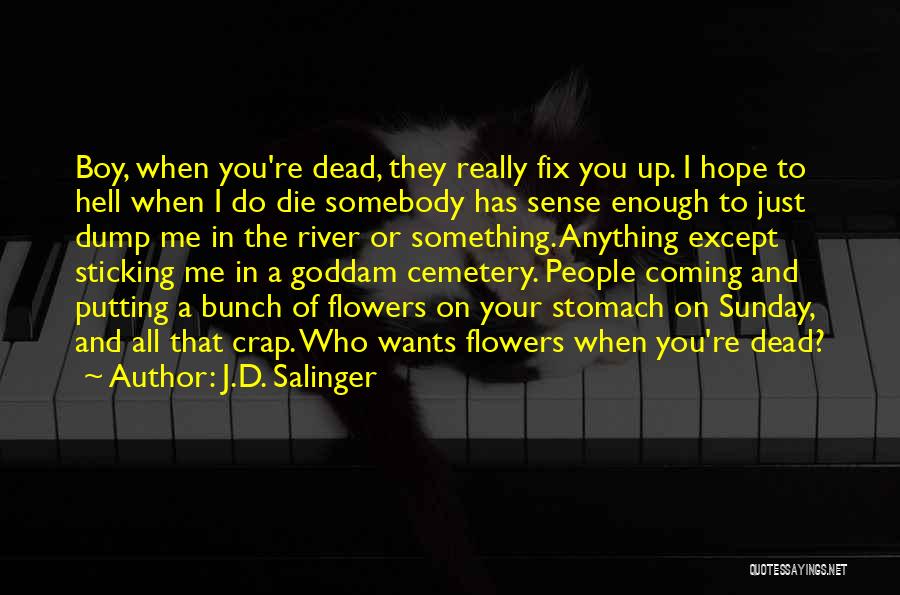 J.D. Salinger Quotes: Boy, When You're Dead, They Really Fix You Up. I Hope To Hell When I Do Die Somebody Has Sense