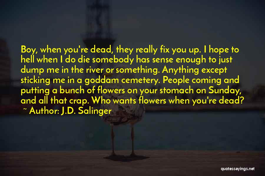 J.D. Salinger Quotes: Boy, When You're Dead, They Really Fix You Up. I Hope To Hell When I Do Die Somebody Has Sense