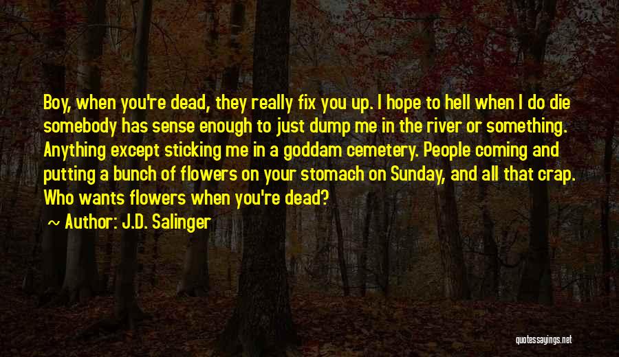 J.D. Salinger Quotes: Boy, When You're Dead, They Really Fix You Up. I Hope To Hell When I Do Die Somebody Has Sense