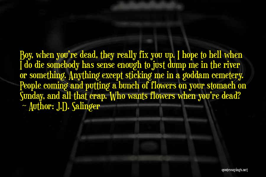 J.D. Salinger Quotes: Boy, When You're Dead, They Really Fix You Up. I Hope To Hell When I Do Die Somebody Has Sense