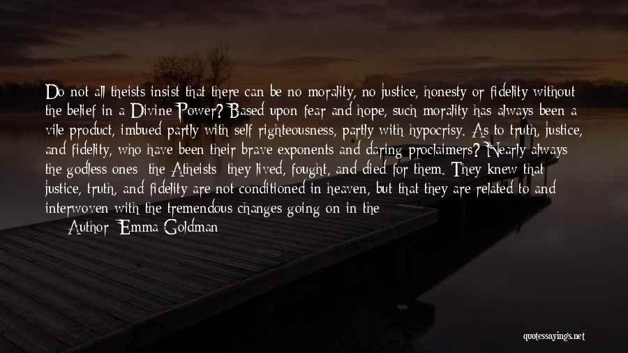 Emma Goldman Quotes: Do Not All Theists Insist That There Can Be No Morality, No Justice, Honesty Or Fidelity Without The Belief In