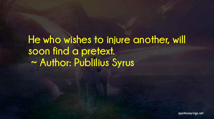 Publilius Syrus Quotes: He Who Wishes To Injure Another, Will Soon Find A Pretext.