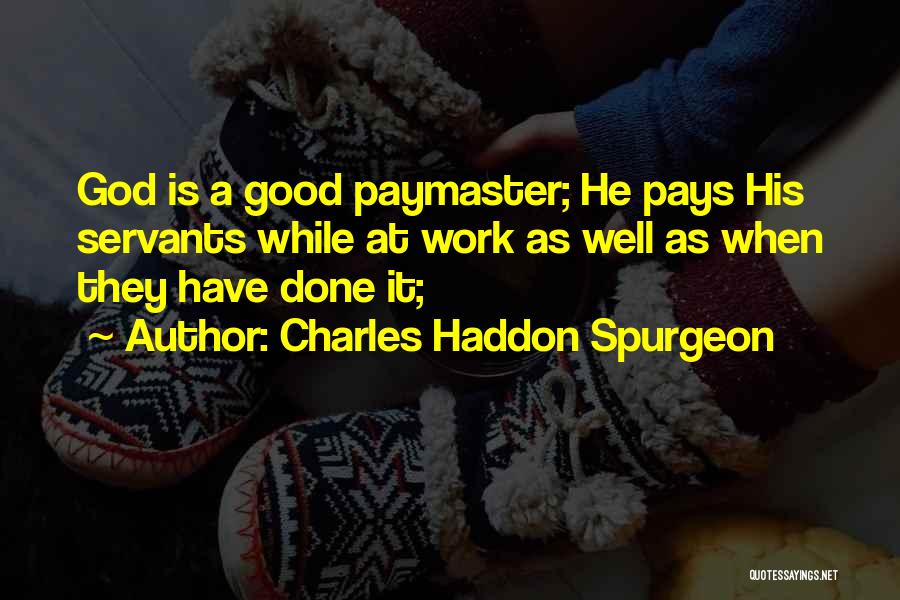 Charles Haddon Spurgeon Quotes: God Is A Good Paymaster; He Pays His Servants While At Work As Well As When They Have Done It;