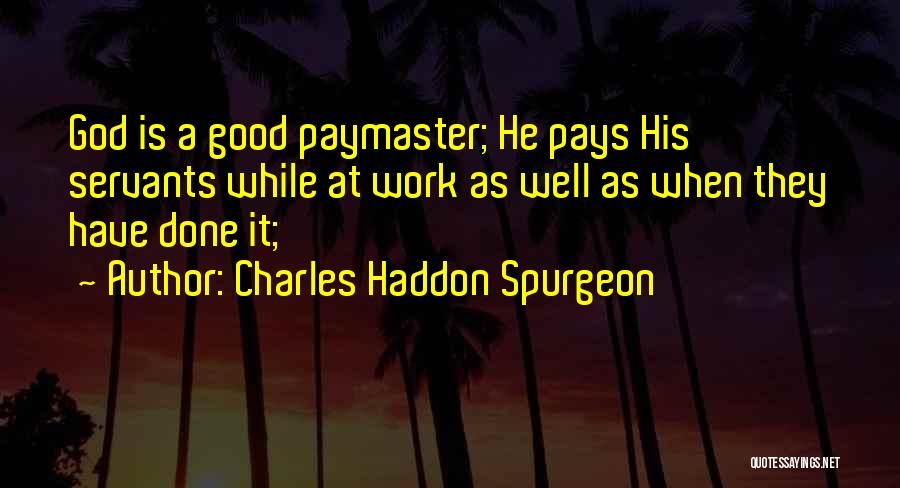 Charles Haddon Spurgeon Quotes: God Is A Good Paymaster; He Pays His Servants While At Work As Well As When They Have Done It;