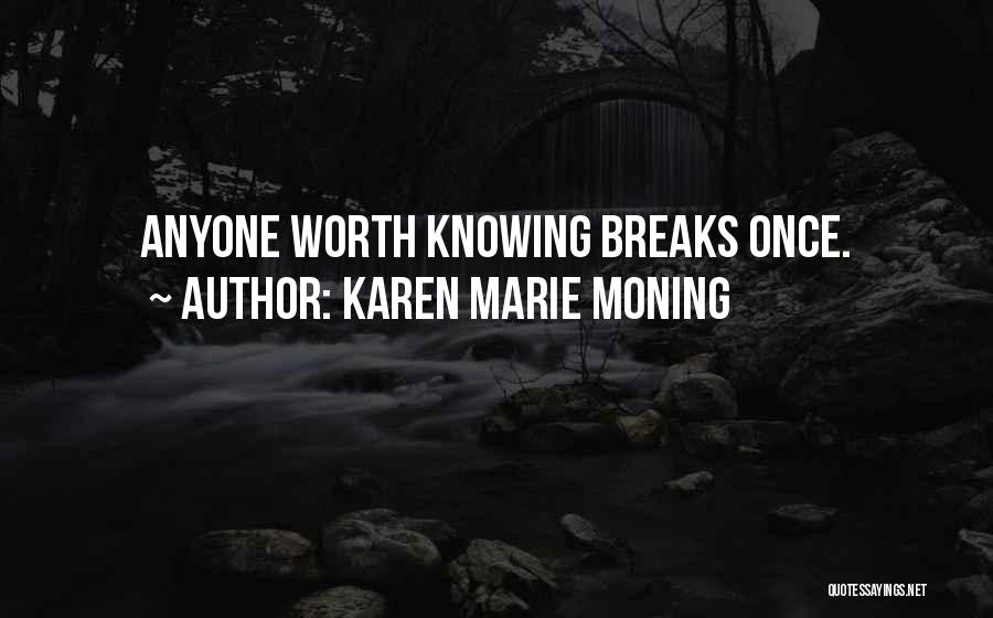 Karen Marie Moning Quotes: Anyone Worth Knowing Breaks Once.