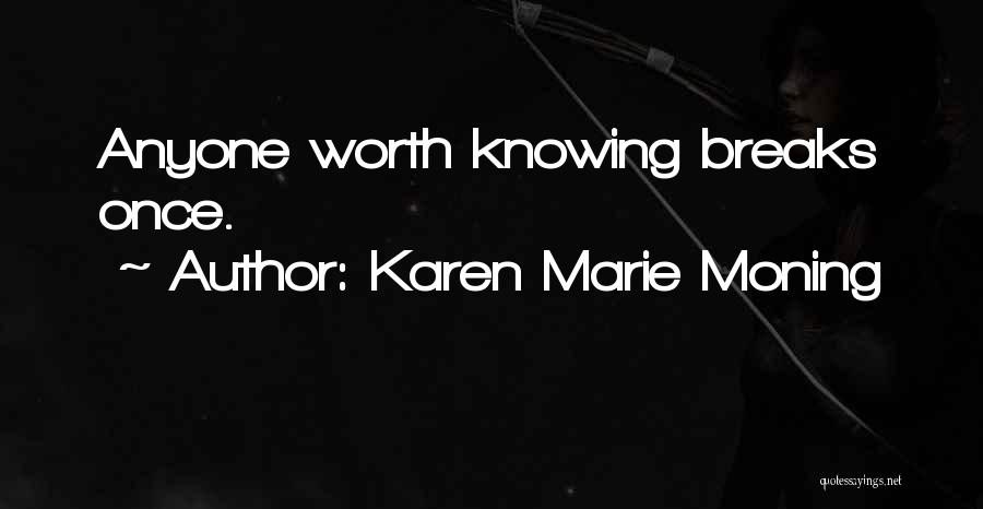 Karen Marie Moning Quotes: Anyone Worth Knowing Breaks Once.