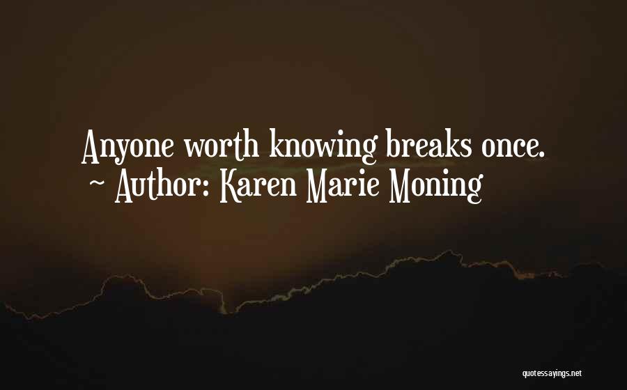 Karen Marie Moning Quotes: Anyone Worth Knowing Breaks Once.