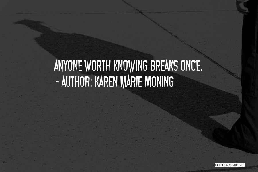 Karen Marie Moning Quotes: Anyone Worth Knowing Breaks Once.