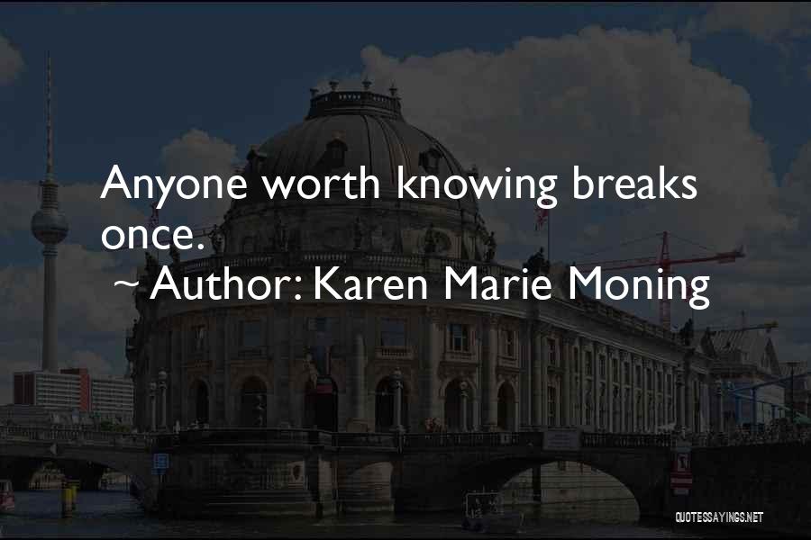 Karen Marie Moning Quotes: Anyone Worth Knowing Breaks Once.