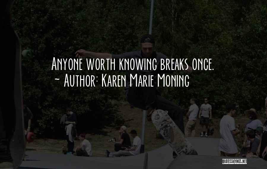 Karen Marie Moning Quotes: Anyone Worth Knowing Breaks Once.