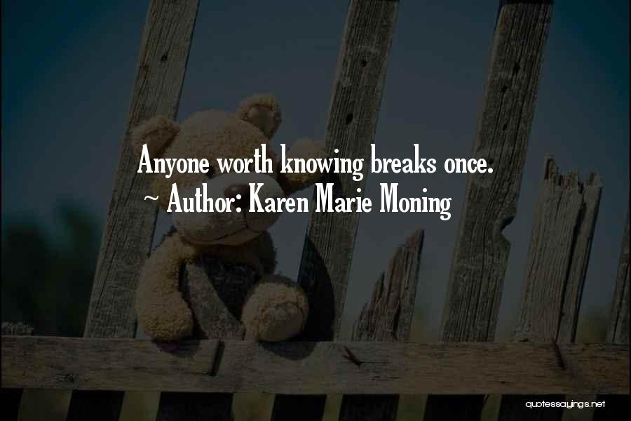 Karen Marie Moning Quotes: Anyone Worth Knowing Breaks Once.