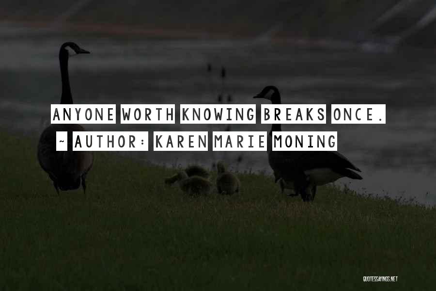 Karen Marie Moning Quotes: Anyone Worth Knowing Breaks Once.