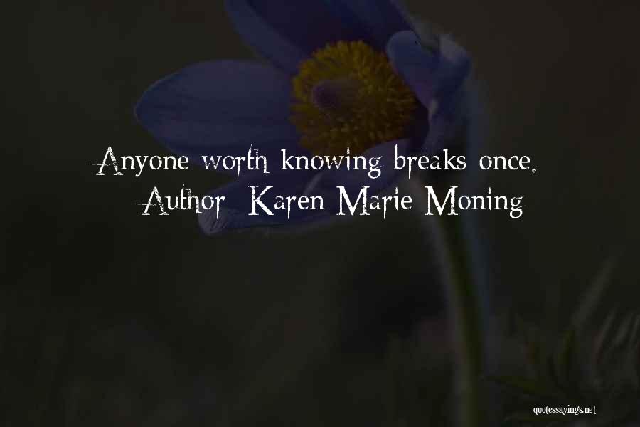 Karen Marie Moning Quotes: Anyone Worth Knowing Breaks Once.