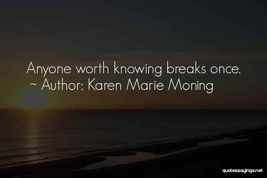 Karen Marie Moning Quotes: Anyone Worth Knowing Breaks Once.