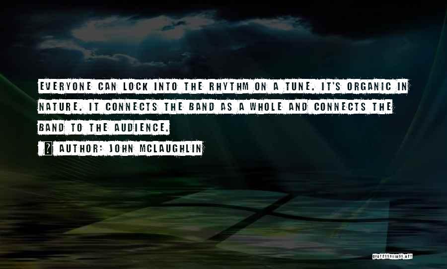 John McLaughlin Quotes: Everyone Can Lock Into The Rhythm On A Tune. It's Organic In Nature. It Connects The Band As A Whole