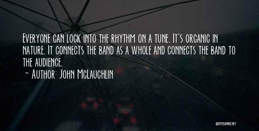 John McLaughlin Quotes: Everyone Can Lock Into The Rhythm On A Tune. It's Organic In Nature. It Connects The Band As A Whole