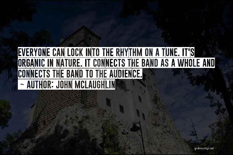 John McLaughlin Quotes: Everyone Can Lock Into The Rhythm On A Tune. It's Organic In Nature. It Connects The Band As A Whole